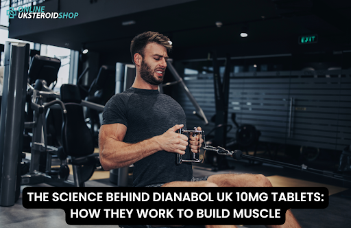 THE SCIENCE BEHIND DIANABOL UK 10MG TABLETS HOW THEY WORK TO BUILD MUSCLE